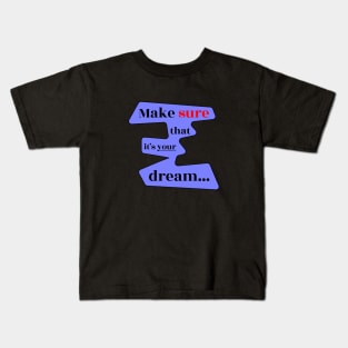 Make Sure That It's 'Your' Dream Kids T-Shirt